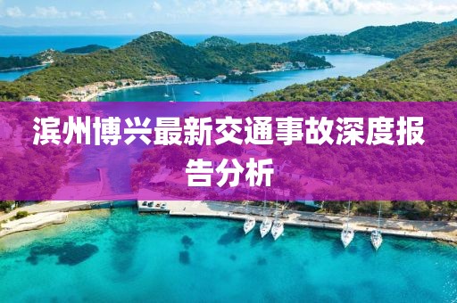 濱州博興最新交通事故深度報(bào)告分析