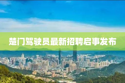 楚門駕駛員最新招聘啟事發(fā)布